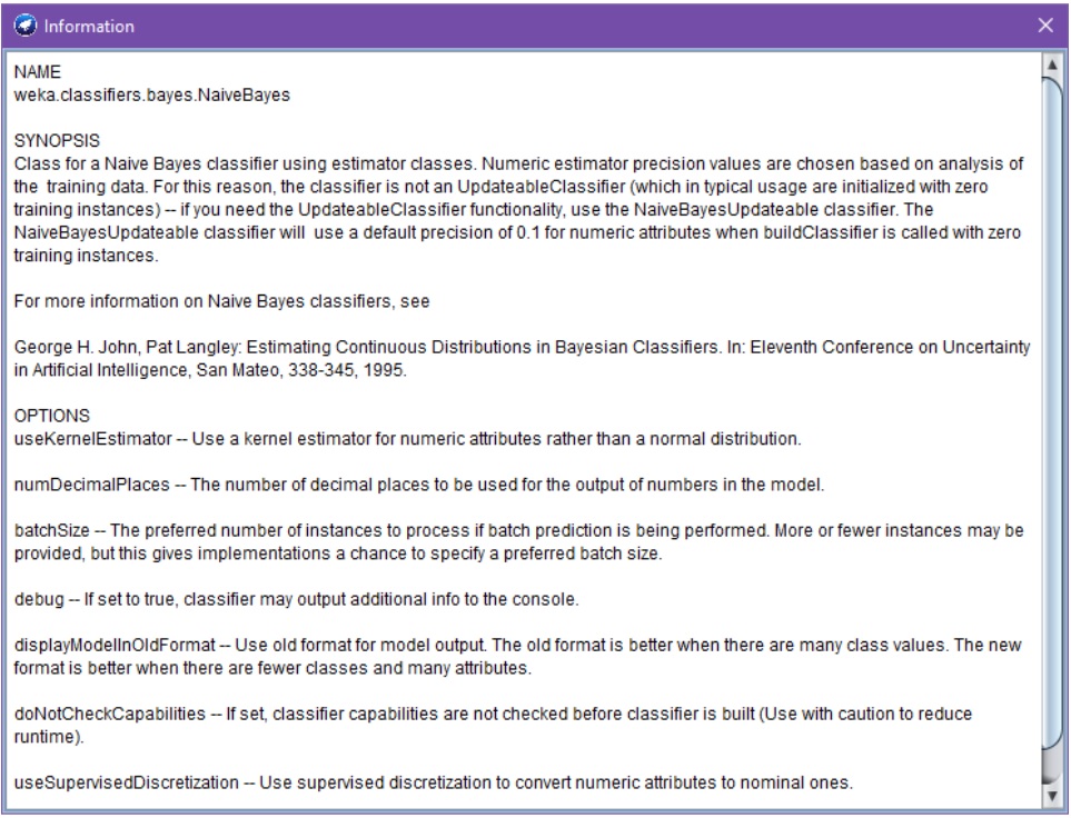 Information-dialogi, jossa weka.classifiers.bayes.NaiveBayes-algoritmin kuvaus englanniksi. Kuvaus kertoo luonnollisella kielellä valitun algoritmin nimen (NAME), idean, käyttötarkoituksen ja lisätietoja (SYNOPSIS) sekä lyhyesti parametrien kuvaukset (OPTIONS). Kuvaus on niin yleinen, että käyttäjän käytännössä oletetaan tuntevan ko. algoritmi jo entuudestaan.