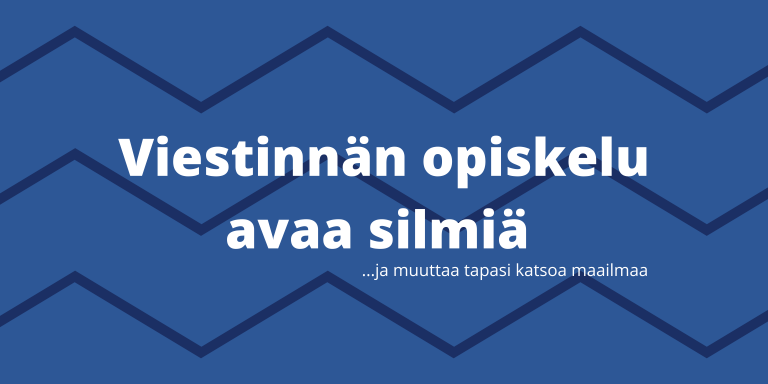 Kuvassa blogitekstin otsikko: Viestinnän opiskelu avaa silmiä...ja muuttaa tapasi katsoa maailmaa